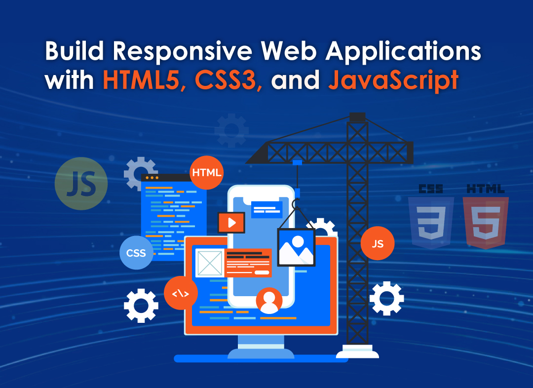 How to Build Responsive Web Applications with HTML5, CSS3, and JavaScript?